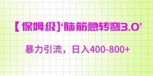 保姆级脑筋急转弯3.0,暴力引流,日入400-800+【揭秘】-比钱轻创
