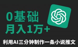三分钟一条原创爆款小说推文，全程AI制作，无脑矩阵，月入1万+【揭秘】-比钱轻创