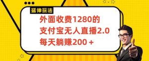 外面收费1280的支付宝无人直播2.0项目，每天躺赚200+，保姆级教程【揭秘】-比钱轻创