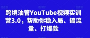 跨境油管YouTube视频实训营3.0,帮助你稳入局、搞流量、打爆款-比钱轻创