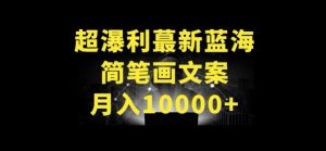 超暴利最新蓝海简笔画配加文案 月入10000+【揭秘】-比钱轻创