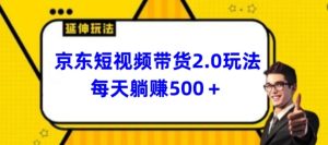 2024最新京东短视频带货2.0玩法，每天3分钟，日入500+【揭秘】-比钱轻创