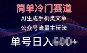 简单冷门赛道,AI生成手机类文章,公众号流量主玩法,单号日入100+【揭秘】-比钱轻创