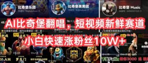 AI比奇堡翻唱，短视频新鲜赛道，小白快速涨粉丝10W+【揭秘】-比钱轻创