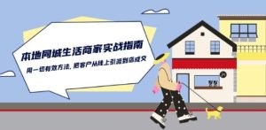 本地同城生活·商家实战指南：用一切有效方法，把客户从线上引流到店成交-比钱轻创