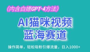 AI猫咪视频蓝海赛道，操作简单，轻松吸粉引爆流量，日入1K【揭秘】-比钱轻创