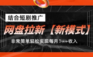 网盘拉新【新模式】，结合短剧推广，听话照做，非常简单轻松实现每月1w+收入【揭秘】-比钱轻创