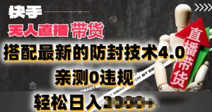 2024年快手无人直播卖货，搭配最新的防封技术4.0.亲测0违规，轻松日入2k【揭秘】-比钱轻创