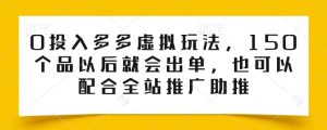 0投入多多虚拟玩法，150个品以后就会出单，也可以配合全站推广助推-比钱轻创