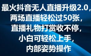 最火抖音无人直播升级2.0,弹幕游戏互动,两场直播轻松过50张,直播礼物打赏收不停【揭秘】-比钱轻创