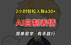 2小时轻松入账630+赚钱项目，手把手教你做AI自制表情，简单易学有手就行【揭秘】-比钱轻创