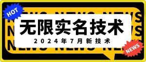 无限实名技术(2024年7月新技术)，最新技术最新口子，外面收费888-3688的技术-比钱轻创