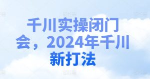 千川实操闭门会，2024年千川新打法-比钱轻创