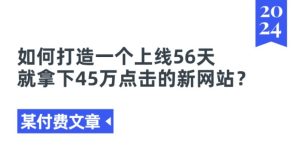 某付费文章《如何打造一个上线56天就拿下45万点击的新网站?》-比钱轻创