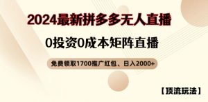 【顶流玩法】拼多多免费领取1700红包、无人直播0成本矩阵日入2000+【揭秘】-比钱轻创