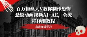 百万粉丝大V教你制作恐怖悬疑动画视频AI+AE，全流程详细教程-比钱轻创