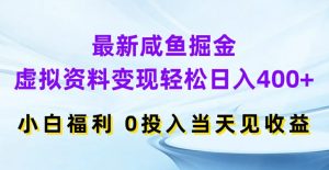 最新咸鱼掘金，虚拟资料变现，轻松日入400+，小白福利，0投入当天见收益【揭秘】-比钱轻创