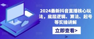 2024最新抖音直播核心玩法，底层逻辑、算法、起号等实操讲解-比钱轻创