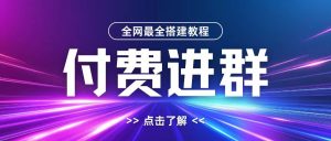 全网首发最全付费进群搭建教程，包含支付教程+域名+内部设置教程+源码【揭秘】-比钱轻创