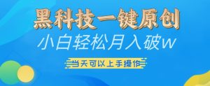 黑科技一键原创小白轻松月入破w，三当天可以上手操作【揭秘】-比钱轻创