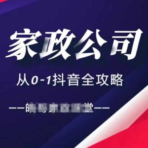 家政公司从0-1抖音全攻略，教你从短视频+直播全方位进行抖音引流-比钱轻创
