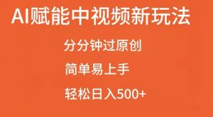 AI赋能中视频最新玩法,分分钟过原创,简单易上手,轻松日入500+【揭秘】-比钱轻创