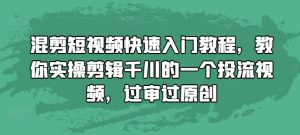 混剪短视频快速入门教程，教你实操剪辑千川的一个投流视频，过审过原创-比钱轻创