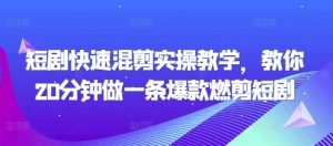 短剧快速混剪实操教学,教你20分钟做一条爆款燃剪短剧-比钱轻创