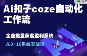 Ai扣子coze自动化工作流，从0~10系统实战课，10个人的工作量1个人完成-比钱轻创
