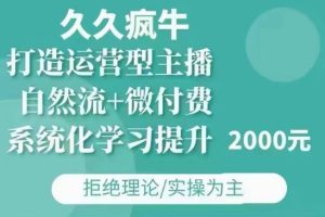 久久疯牛·自然流+微付费(12月23更新)打造运营型主播，包11月+12月-比钱轻创