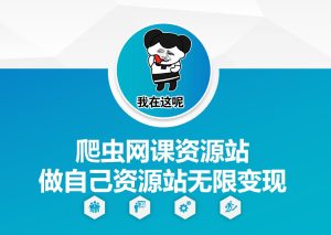 爬虫网课资源站做自己资源站无限变现【揭秘】-比钱轻创