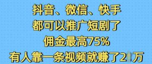 抖音微信快手都可以推广短剧了,佣金最高75%,有人靠一条视频就挣了2W-比钱轻创