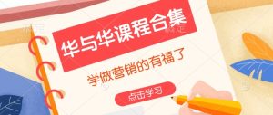 华与华课程合集，​学做营销的有福了-比钱轻创