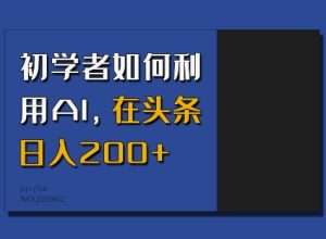初学者如何利用AI，在头条日入200+-比钱轻创