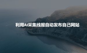 利用AI采集线报发布到自己网站-比钱轻创
