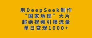 用DeepSeek制作“国家地理”大片，超绝视频引爆流量，单日变现多张-比钱轻创