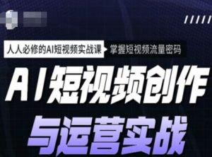 AI短视频创作与运营实战课程，人人必修的AI短视频实战课，掌握短视频流量密码-比钱轻创