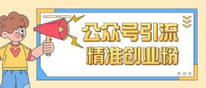 公众号引流创业粉玩法,0基础即可轻松掌握流量-比钱轻创