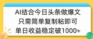 ai结合今日头条做半原创爆款视频，单日收益稳定多张，只需简单复制粘-比钱轻创
