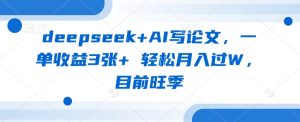 deepseek+AI写论文，一单收益3张+ 轻松月入过W，目前旺季-比钱轻创