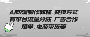 AI动漫制作教程，变现方式有平台流量分成，广告合作接单，电商带货等-比钱轻创