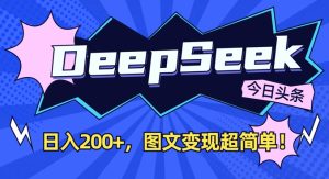 DeepSeek做今日头条图文,每天收益2张,图文变现超简单-比钱轻创