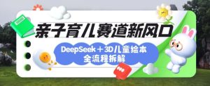 育儿赛道新风口：DeepSeek+3D绘本全流程拆解，月涨粉上W，还能培养亲子创造力-比钱轻创