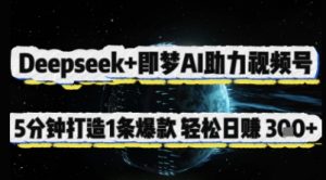Deepseek+即梦AI助力视频号，5 分钟打造 1 条爆款，轻松日入3张+-比钱轻创