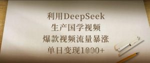 利用DeepSeek生产国学视频，爆款视频流量暴涨，单日变现数张-比钱轻创