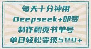 每天十分钟，用Deepseek+即梦，制作翻页书单号，疯狂涨粉，单日轻松变现5张-比钱轻创