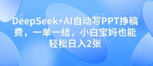 DeepSeek+AI自动写PPT挣稿费，一单一结，小白宝妈也能轻松日入2张-比钱轻创