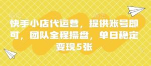 快手小店代运营,提供账号即可,团队全程操盘,单日稳定变现5张【揭秘】-比钱轻创