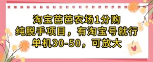 淘宝芭芭农场1分购纯脱手项目，有淘宝号就行单机30-50，可放大-比钱轻创