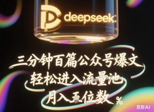 deepseek+飞书三分钟百条公众号爆文，批量起号，轻松进入流量池，稳定月入1W+-比钱轻创